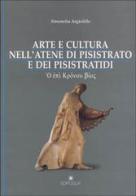 Arte e cultura nell'Atene di Pisistrato e dei pisistratidi di Simonetta Angiolillo edito da Edipuglia