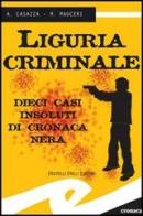 Liguria criminale. Dieci casi insoluti di cronaca nera di Andrea Casazza, Max Mauceri edito da Frilli