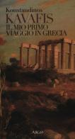 Il mio primo viaggio in Grecia di Konstantinos Kavafis edito da Argo