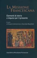 La missione francescana. Elementi di storia e impulsi per il presente edito da Miscellanea Francescana