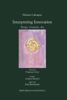 Interpreting innovation. Desing creativity art di Monica Calcagno edito da Editoriale Scientifica