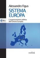 Sistema Europa. L'organizzazione politica dell'Unione Europea di Alessandro Figus edito da Eurilink