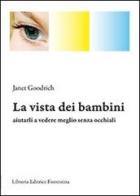 La vista dei bambini. Aiutarli a vedere meglio senza occhiali di Janet Goodrich edito da Libreria Editrice Fiorentina