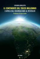 Il continente del terzo millennio. L'Africa dal colonialismo al risveglio di Giovanni Armillotta edito da La Vela (Viareggio)