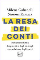 La resa dei conti. Inchiesta sull'Italia dei potenti e degli imbrogli contro la forza degli onesti di Milena Gabanelli, Simona Ravizza edito da Fuoriscena