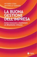 La buona gestione dell'impresa. Come innescare e mantenere un dinamismo virtuoso di Vittorio Coda, Antonello Garzoni edito da EGEA