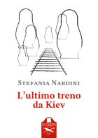 L' ultimo treno da Kiev di Stefania Nardini edito da Les Flâneurs Edizioni
