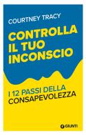 Controlla il tuo inconscio. I 12 passi della consapevolezza di Courtney Tracy edito da Giunti Psicologia.IO