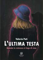 L'ultima testa. Quando la violenza si tinge di rosa di Valeria Poti edito da Morphema Editrice