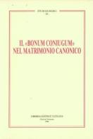 Il bonum coniugum nel matrimonio canonico edito da Libreria Editrice Vaticana