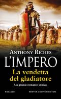 La vendetta del gladiatore. L'impero di Anthony Riches edito da Newton Compton Editori