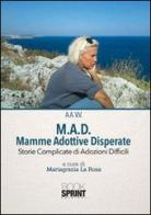 M.A.D. Mamme Adottive Disperate. Storie complicate di adozioni difficili edito da Booksprint