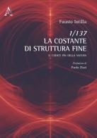 1/137. La Costante di struttura fine. Il codice PIN della natura di Fausto Intilla edito da Aracne