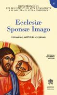 Ecclesiae Sponsae Imago. Istruzione sull'Ordo virginum edito da Libreria Editrice Vaticana