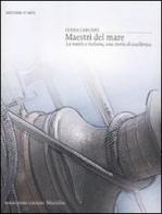 Maestri del mare. La nautica italiana, una storia di eccellenza. Ediz. illustrata di Luana Carcano edito da Marsilio