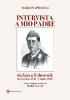 Intervista a mio padre. Da Zara a Dubrovnick (8 settembre 1943-9 luglio 1945) di Marilena Pirrelli edito da Edizioni del Rosone