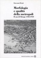 Morfologia e qualità della metropoli. Il caso di Chicago 1784-1910 di Giovanni Denti edito da Franco Angeli