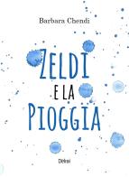 Zeldi e la pioggia. Ediz. illustrata di Barbara Chendi edito da Delrai Edizioni