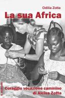 La Sua Africa. Coraggio vocazione cammino di Alcisa Zotta di Odilia Zotta edito da Il Margine