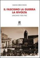 Il fascismo, la guerra, la rivolta. Lanciano 1920-1945 di Gianni Orecchioni edito da Carabba