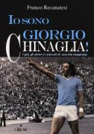 Io sono Giorgio Chinaglia! I gol, gli amori e i peccati di una vita esagerata di Franco Recanatesi edito da L'Airone Editrice Roma