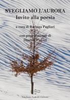 Svegliamo l'aurora. Invito alla poesia di Barbara Pagliari, Daniele Piccini edito da Giuliano Ladolfi Editore