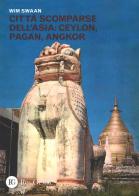 Città scomparse dell'Asia: Ceylon, Pagan, Angkor. Ediz. illustrata di Wim Swaan edito da Res Gestae