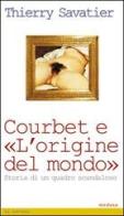 Courbet e l'origine del mondo. Storia di un quadro scandaloso di Thierry Savatier edito da Medusa Edizioni