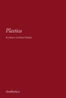 Plastica. Nuova ediz. di J. Gottfried Herder edito da Aesthetica