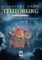 Teutoburg. Le legioni dimenticate di Giuseppe Garo edito da Città del Sole Edizioni