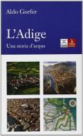 L' Adige. Una storia d'acqua di Aldo Gorfer edito da Cierre Edizioni