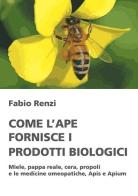 Come l'ape fornisce i prodotti biologici di Fabio Renzi edito da Renzi Fabio