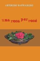 Una rosa per rosé di Antonino Raffagnino edito da ilmiolibro self publishing
