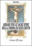 Andare per le sacre spine della corona di Gesù Cristo di Sergio Meloni edito da Edizioni Segno