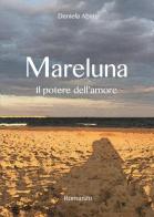 Mareluna. Il potere dell'amore di Daniela Abate edito da Youcanprint