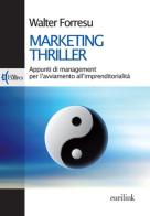 Marketing thriller. Appunti di management per l'avviamento all'imprenditorialità di Walter Forresu edito da Eurilink