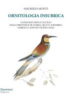 Ornitologia insubrica. Catalogo degli uccelli delle province di Como, Lecco, Sondrio, Varese e Canton Ticino (1843) di Maurizio Monti edito da Dominioni