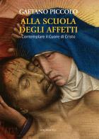 Alla scuola degli affetti. Contemplare il Cuore di Cristo di Gaetano Piccolo edito da Marcianum Press