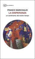 La disperanza. Un sentimento del nostro tempo di Franco Marcoaldi edito da Einaudi