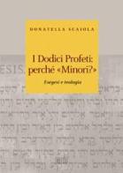 I dodici profeti: perché «minori?». Esegesi e teologia di Donatella Scaiola edito da EDB