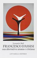 Francesco d'Assisi, una alternativa umana e cristiana di Leonardo Boff edito da Cittadella