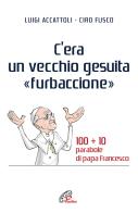 C'era un vecchio gesuita «furbaccione». 100 + 10 parabole di papa Francesco di Luigi Accattoli, Ciro Fusco edito da Paoline Editoriale Libri