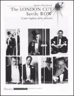 The London Cut. Savile Row. L'arte inglese della sartoria. Catalogo della mostra (Firenze, 4 gennaio-1O febbraio 2007) di James Sherwood edito da Marsilio