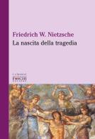 La nascita della tragedia di Friedrich Nietzsche edito da Foschi (Santarcangelo)