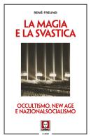 La magia e la svastica. Occultismo, New Age e nazionalsocialismo. Nuova ediz. di René Freund edito da Lindau