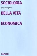 Sociologia della vita economica di Enzo Mingione edito da Carocci