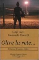 Oltre la rete... di Luigi Corti, Emanuele Riccardi edito da Progetto Cultura