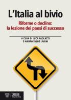 L' Italia al bivio. Riforme o declino, la lezione dei paesi di successo edito da Luiss University Press