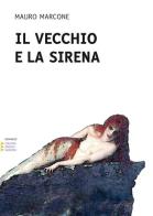 Il vecchio e la sirena. Ediz. a caratteri grandi di Mauro Marcone edito da Edizioni Angolo Manzoni