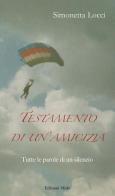 Testamento di un'amicizia. Tutte le parole di un silenzio di Simonetta Locci edito da Miele